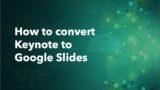 how to convert Keynote to Google Slides